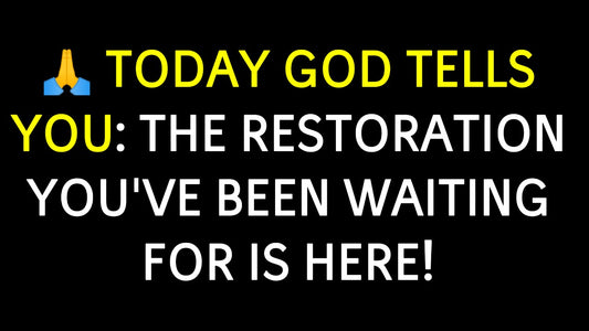 Today God Tells You: The Restoration You've Been Waiting For Is Here!